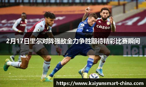 2月17日里尔对阵强敌全力争胜期待精彩比赛瞬间