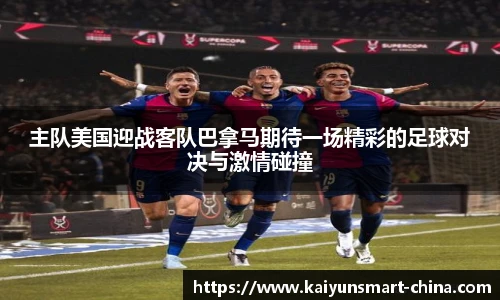 主队美国迎战客队巴拿马期待一场精彩的足球对决与激情碰撞