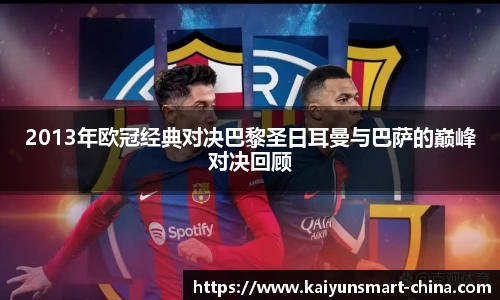 2013年欧冠经典对决巴黎圣日耳曼与巴萨的巅峰对决回顾
