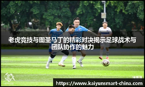 老虎竞技与图圣马丁的精彩对决揭示足球战术与团队协作的魅力